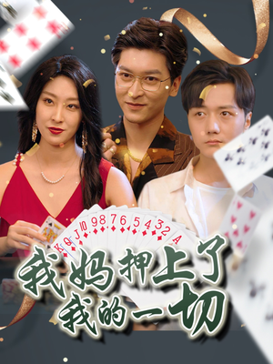 我妈押上了我的一切（72集）无广告畅享短剧视觉盛宴