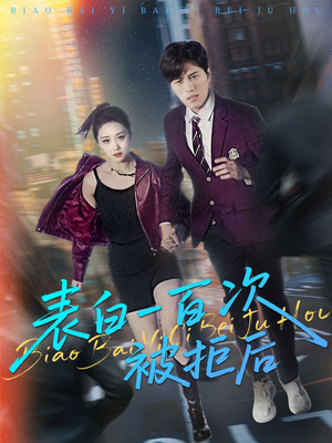 表白一百次被拒后（100集）热门短剧全集观看