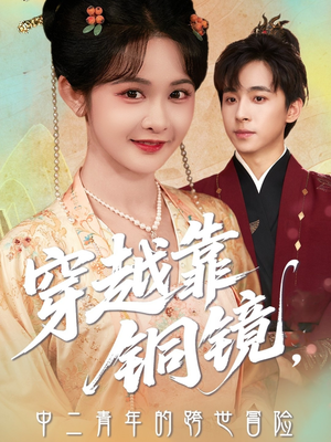穿越靠铜镜中二青年的跨世冒险（80集）精彩短剧又来了