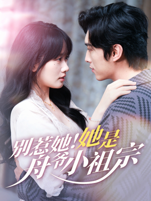 别惹她她是舟爷小祖宗(80集) 别惹她她是舟爷小祖宗(80集)爱上了这部短剧了