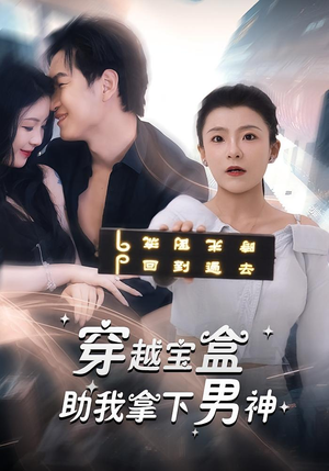 穿越宝盒助我拿下男神（44集）一口气看完了整部短剧