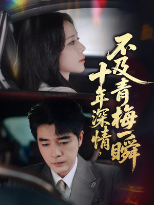 十年深情不及青梅一瞬（55集）无需掏钱整部剧免费看短剧