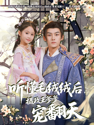 听懂毛绒绒后摄政王爹爹宠翻天（70集）好看又上头的短剧免费