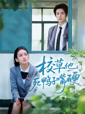 校草他死鸭子嘴硬（60集）热门火爆短剧推荐