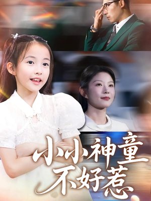 小小神童不好惹（60集）诚意推荐你们也会喜欢的短剧