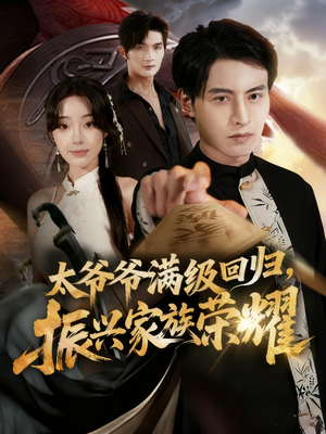 太爷爷满级回归振兴家族荣耀(63集) 太爷爷满级回归振兴家族荣耀(63集)短剧分享精彩后续