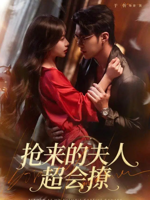 抢来的夫人超会撩（73集）重生短剧免费看全集