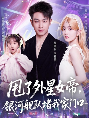 甩了外星女帝，银河舰队堵我家门口（80集）口碑之选短剧免费看