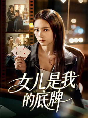 女儿是我的底牌（60集）超好看短剧抢先看全集