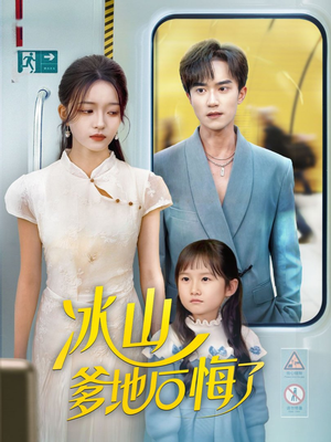 冰山爹地后悔了（60集）让你看了就停不下来的精彩短剧