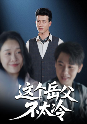 这个岳父不太冷(30集) 这个岳父不太冷(30集)一起看短剧下集更精彩