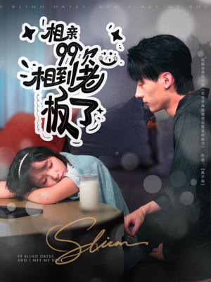相亲99次，相到老板了（81集）短剧前十排行榜