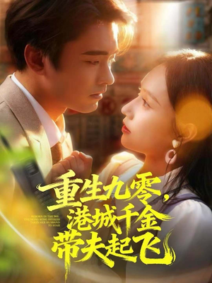 重生九零，港城千金带夫起飞（67集）短剧大结局连更全集