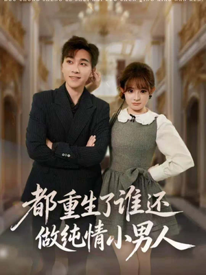 都重生了谁还做纯情小男人(80集) 都重生了谁还做纯情小男人(80集)直接看到大结局的短剧资源