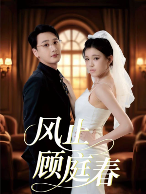 风止顾庭春（51集）好看的短剧太好看了