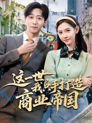 这一世，我只手打造商业帝国（82集）短剧追剧推荐