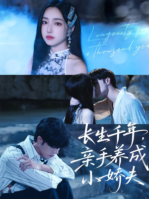 长生千年，亲手养成小娇夫（45集）火爆热播短剧抢先看
