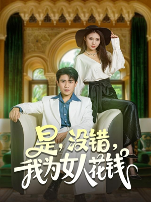 是没错我为女人花钱（80集）短剧热门推荐不容错过