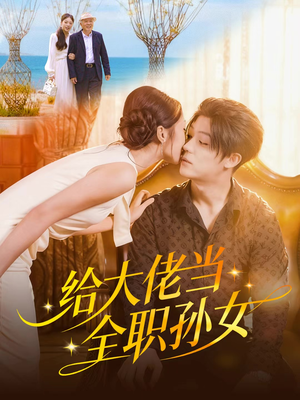 给大佬当全职孙女(80集) 给大佬当全职孙女(80集)免费的短剧资源大全