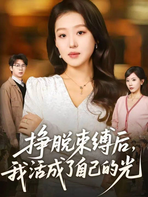 挣脱束缚后，我活成了自己的光（60集）上头短剧一口气看完系列