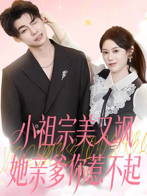 小祖宗美又飒她亲爹你惹不起（80集）超好看的短剧抢先看