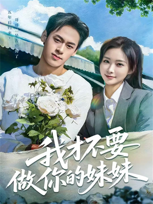 我才不要做你的妹妹（80集）推荐短剧每天更新