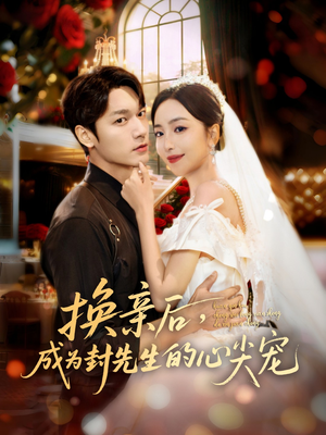 换亲后，成为封先生的心尖宠（60集）零成本看完的短剧集合推荐