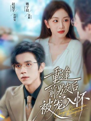 重逢前男友后，被宠入怀（70集）整部短剧免费看个够