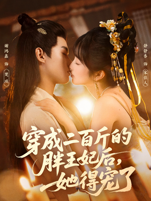 穿成二百斤的胖王妃后，她得宠了（80集）热播短剧持续分享