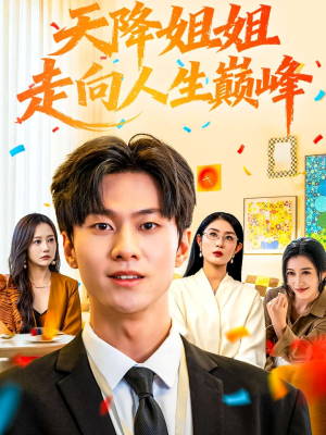 天降姐姐走向人生巅峰（71集）好看又上头的短剧一起来追剧