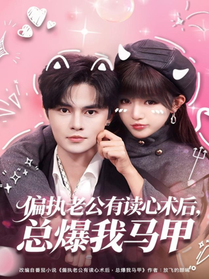 偏执老公有读心术后，总爆我马甲（84集）西瓜视频海量短剧免费看