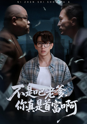 不是吧老爹，你真是首富啊（55集）关注我每天分享热门短剧