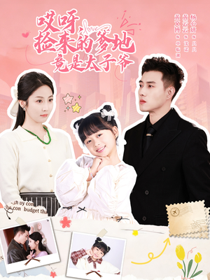 哎呀,捡来的爹地竟是太子爷(100集) 哎呀,捡来的爹地竟是太子爷(100集)爆款短剧正在热播