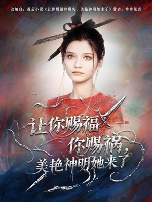 让你赐福你赐祸，美艳神明她来了（60集）番茄小说免费看短剧