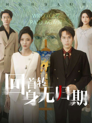 回首转身无归期（80集）都市生活短剧免费在线观看