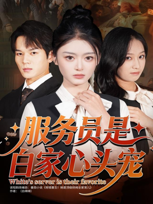 服务员是白家心头宠（80集）免费观看精彩短剧