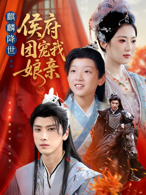 麒麟降世侯府团宠我娘亲（63集）推荐短剧一口气一定要看完