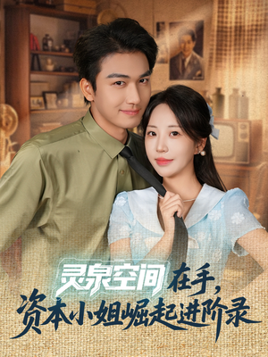 灵泉空间在手，资本小姐崛起进阶录（74集）全网短剧抢先看全集
