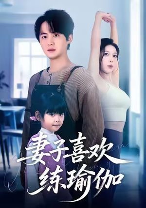 妻子喜欢练瑜伽（68集）西瓜视频海量短剧免费看