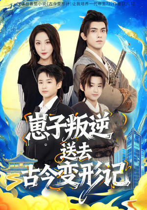 崽子叛逆送去古今变形记（81集）巨好看的短剧推荐