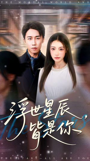 浮世星辰皆是你（93集）我全都看完了的经典短剧