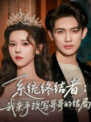 系统终结者：我亲手改写哥哥的结局（59集）在线看到短剧大结局
