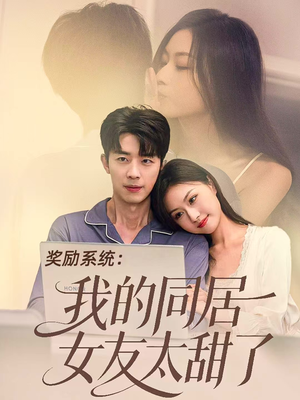 奖励系统：我的同居女友太甜了（80集）超好看短剧抢先看全集