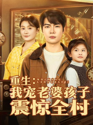 重生：我宠老婆孩子震惊全村（100集）西瓜短剧免费看