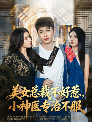 美女总裁不好惹，小神医专治不服（80集）好看又上头的短剧