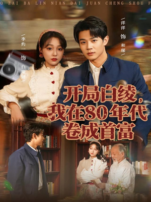 开局白绫，我在80年代卷成首富（80集）最火爆短剧正在热播
