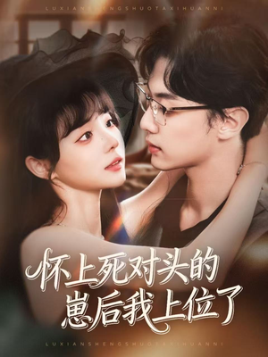 怀上死对头的崽后我上位了（74集）这部免费的短剧太棒了