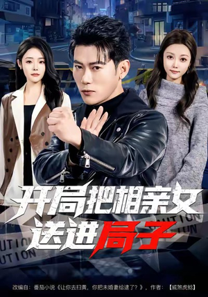 开局把相亲女送进局子（80集）热播短剧抢先看后续