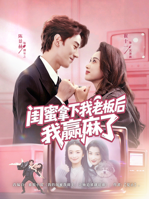 闺蜜拿下我老板后我赢麻了（60集）百亿短剧好看计划