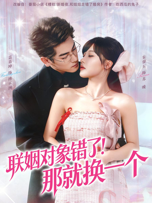 联姻对象错了！那就换一个（93集） 热门短剧免费观看